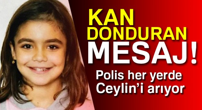 10 yaşındaki Ceylin’i kaçırıp mesaj yolladılar