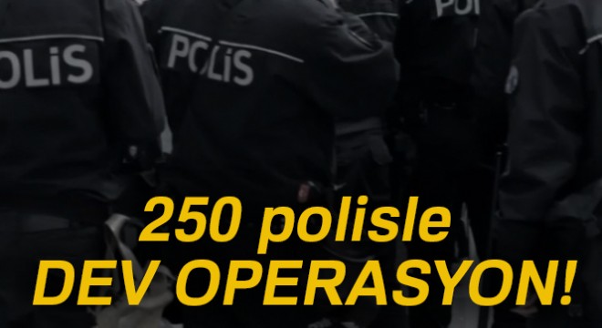 250 polisle dev operasyon!