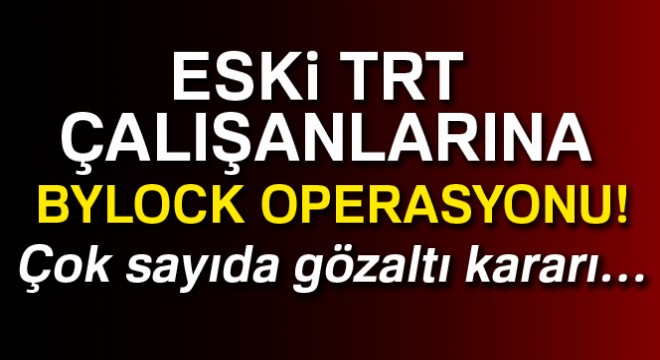 34 eski TRT çalışanına  ByLock  gözaltı kararı
