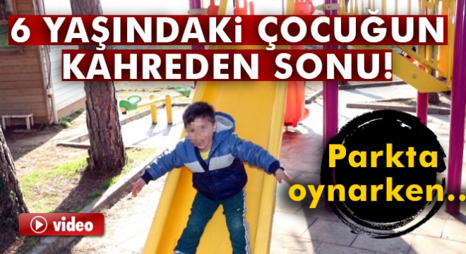 6 yaşındaki çocuk parkta oynarken kalp krizinden öldü