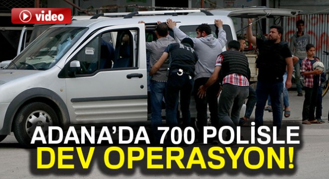 Adana’da 700 polisle dev operasyon