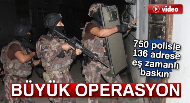 Adana da 750 polisle 136 adrese infaz operasyonu