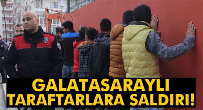 Adana da Galatasaraylı taraftarlara saldırı