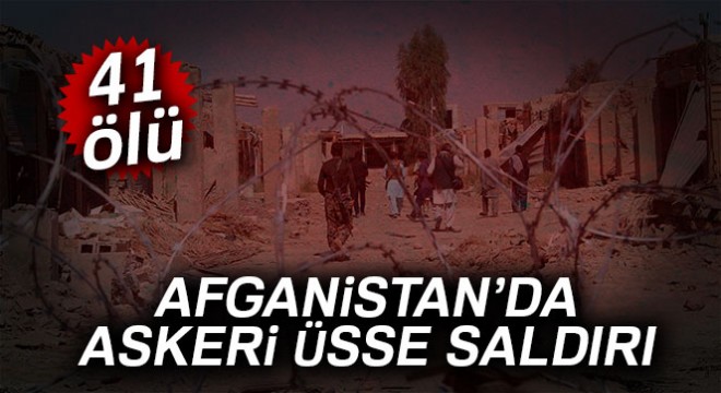 Afganistan’da askeri üsse saldırı: 41 ölü