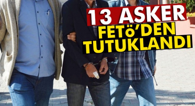 Ankara’da FETÖ soruşturmasında 13 asker tutuklandı