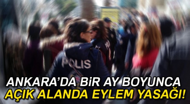Ankara da ağustos ayında açık alanlarda eylem yasaklandı