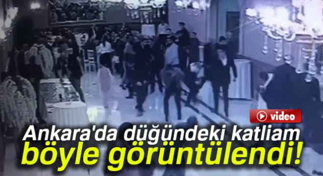 Ankara da düğündeki katliamın görüntüleri ortaya çıktı