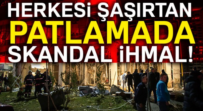 Ankara da herkesi şaşırtan patlamada skandal ihmal