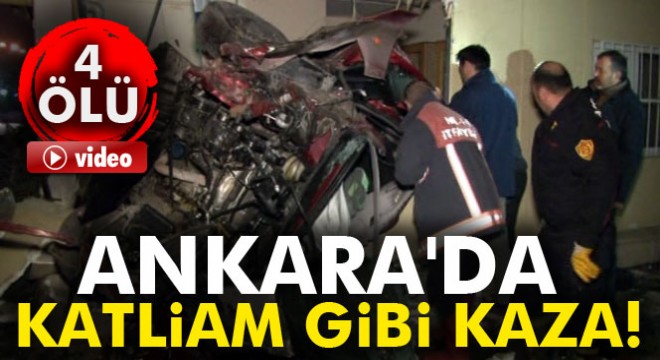 Ankara da katliam gibi kaza! 4 ölü, 1 yaralı
