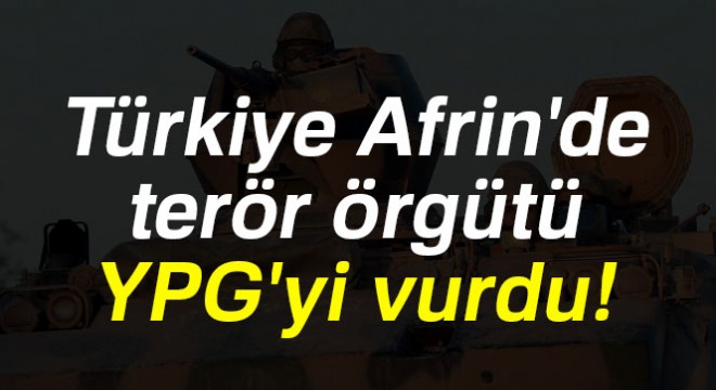 Askeri Kaynaklar:  Afrin’deki YPG mevzileri vuruldu 