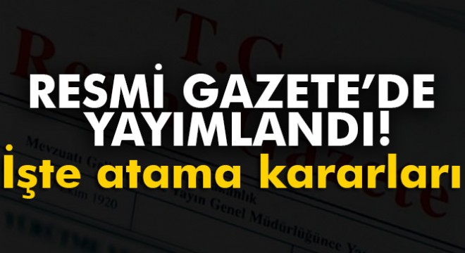 Atama kararları Resmi Gazete de yayımlandı!