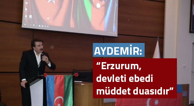 Aydemir: “Erzurum, devleti ebedi müddet duasıdır”