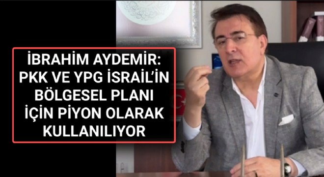 Aydemir: pkk ve ypg İsrail’in piyonu