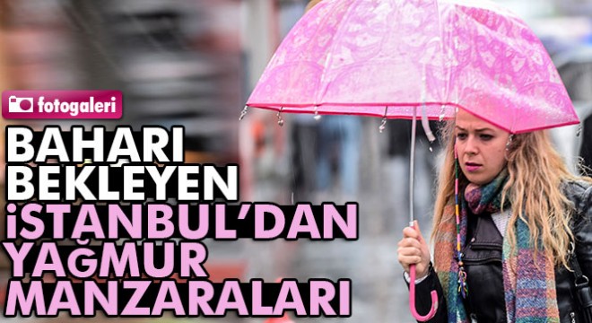 Baharı bekleyen İstanbul’dan yağmur manzaraları