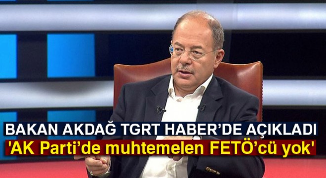 Bakan Akdağ:  AK Parti’de muhtemelen FETÖ’cü yok