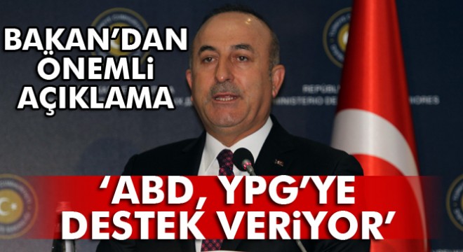 Bakan Çavuşoğlu: “ABD, YPG’ye destek veriyor, nokta”