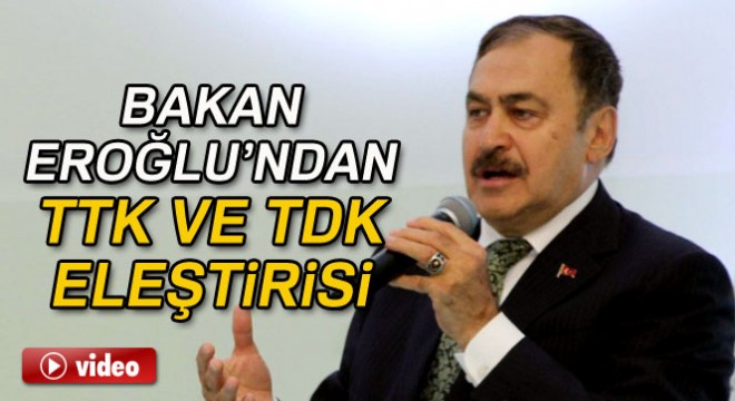 Bakan Eroğlu’ndan TTK ve TDK eleştirisi