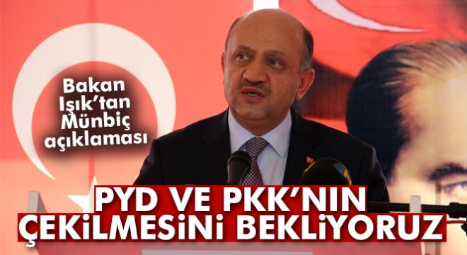 Bakan Fikri Işık tan Münbiç açıklaması:  PYD ve PKK nın Mümbiç ten çekilmesini bekliyoruz 