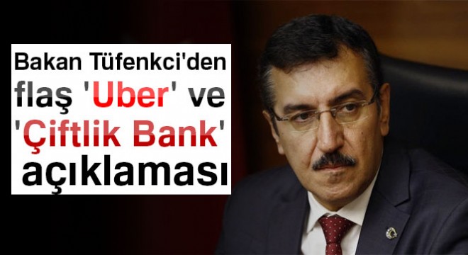Bakan Tüfenkci den flaş  Uber  ve  Çiftlik Bank  açıklaması