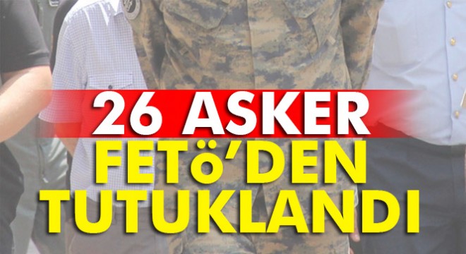 Balıkesir merkezli FETÖ operasyonunda 26 asker tutuklandı