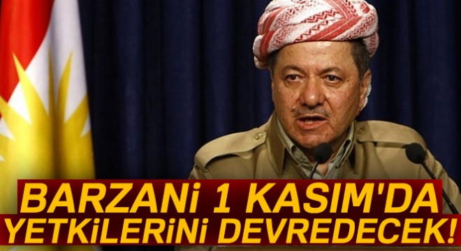 Barzani 1 Kasım da yetkilerini devredecek