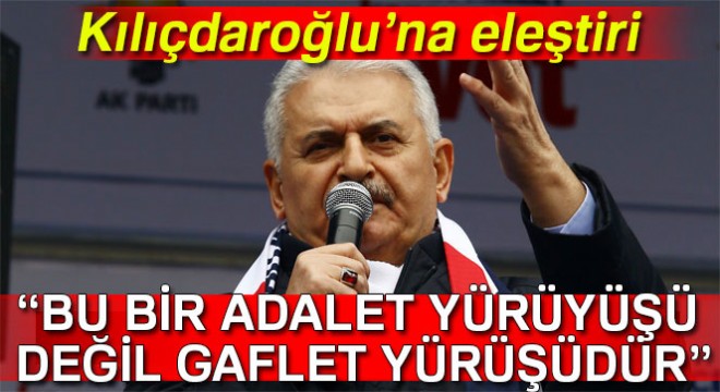 Başbakan Binali Yıldırım’dan Kılıçdaroğlu na eleştiri: “Bu bir adalet yürüyüşü değil gaflet yürüşüdür”
