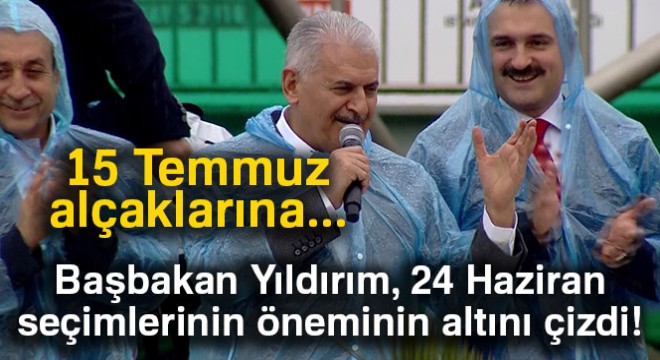 Başbakan Yıldırım, 24 Haziran seçimlerinin öneminin altını çizdi