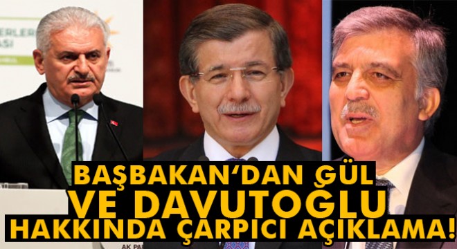 Başbakan Yıldırım dan Abdullah Gül ve Davutoğlu yorumu