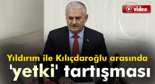 Başbakan Yıldırım ile Kılıçdaroğlu arasında  yetki  tartışması