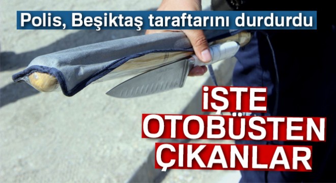 Beşiktaş otobüslerinde sopa ve bıçak bulundu