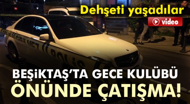 Beşiktaş’ta gece kulübü önünde silahlı kavga : 2 yaralı