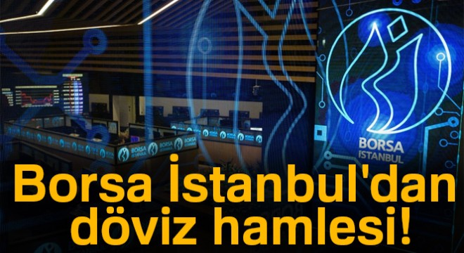 Borsa İstanbul dan döviz hamlesi