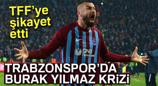 Burak Yılmaz, Trabzonspor u TFF ye şikayet etti