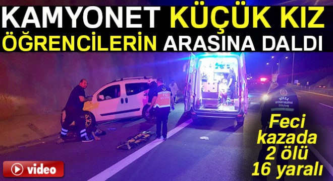 Bursa da kız öğrencilerin arasına dalan kamyonet 2 kişiyi öldürdü 16 kişiyi yaraladı