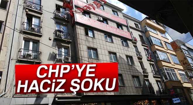 CHP İstanbul İl Başkanlığı na haciz şoku