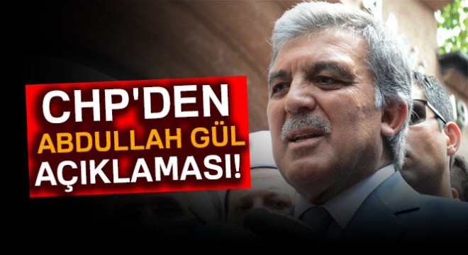 CHP den  Abdullah Gül  açıklaması