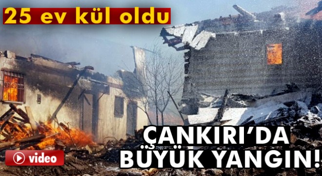 Çankırı’da köy yangını: 25 ev kül oldu