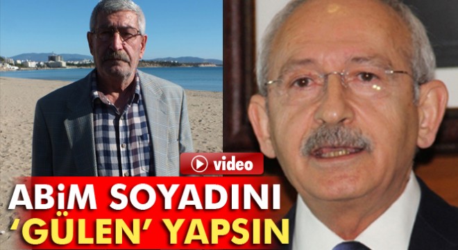 Celal Kılıçdaroğlu: Ağabeyim gitsin soyadını Gülen yapsın