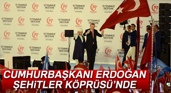 Cumhurbaşkanı Erdoğan 15 Temmuz Şehitler Köprüsü nde