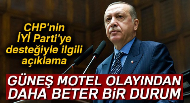 Cumhurbaşkanı Erdoğan:  Güneş Motel olayından daha beter bir durum 