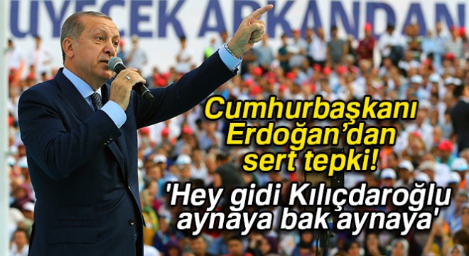 Cumhurbaşkanı Erdoğan:  Hey gidi Kılıçdaroğlu aynaya bak aynaya 