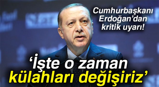 Cumhurbaşkanı Erdoğan: İşte o zaman külahları değişiriz