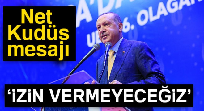 Cumhurbaşkanı Erdoğan:  Kudüs’ün İsrail tarafından işgal edilmesine fırsat vermeyeceğimiz 