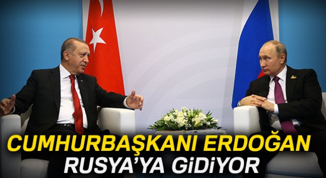 Cumhurbaşkanı Erdoğan Rusya ya gidiyor!