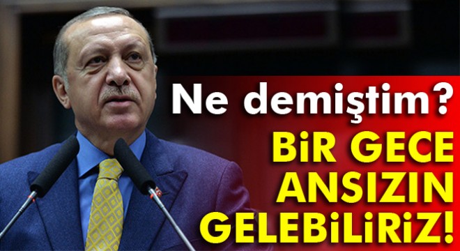 Cumhurbaşkanı Erdoğan: Sağa sola bakmadan gereğini yaparız