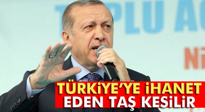 Cumhurbaşkanı Erdoğan: Türkiye’ye ihanet eden taş kesilir