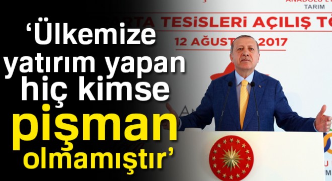 Cumhurbaşkanı Erdoğan: Ülkemize yatırım yapan hiç kimse pişman olmamıştır