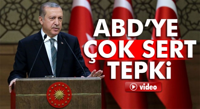 Cumhurbaşkanı Erdoğan’dan ABD ye sert tepki