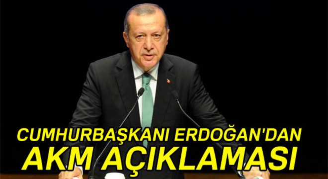 Cumhurbaşkanı Erdoğan dan AKM açıklaması