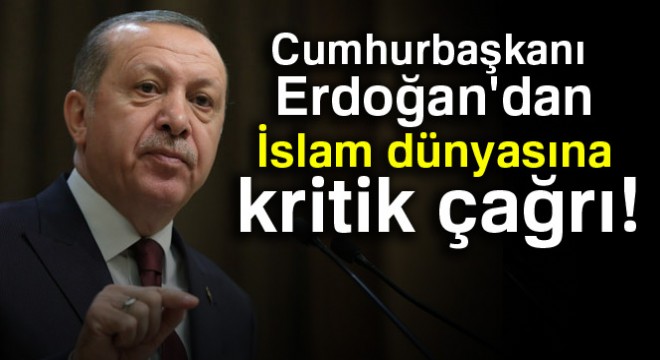 Cumhurbaşkanı Erdoğan dan İslam dünyasına kritik mesajlar